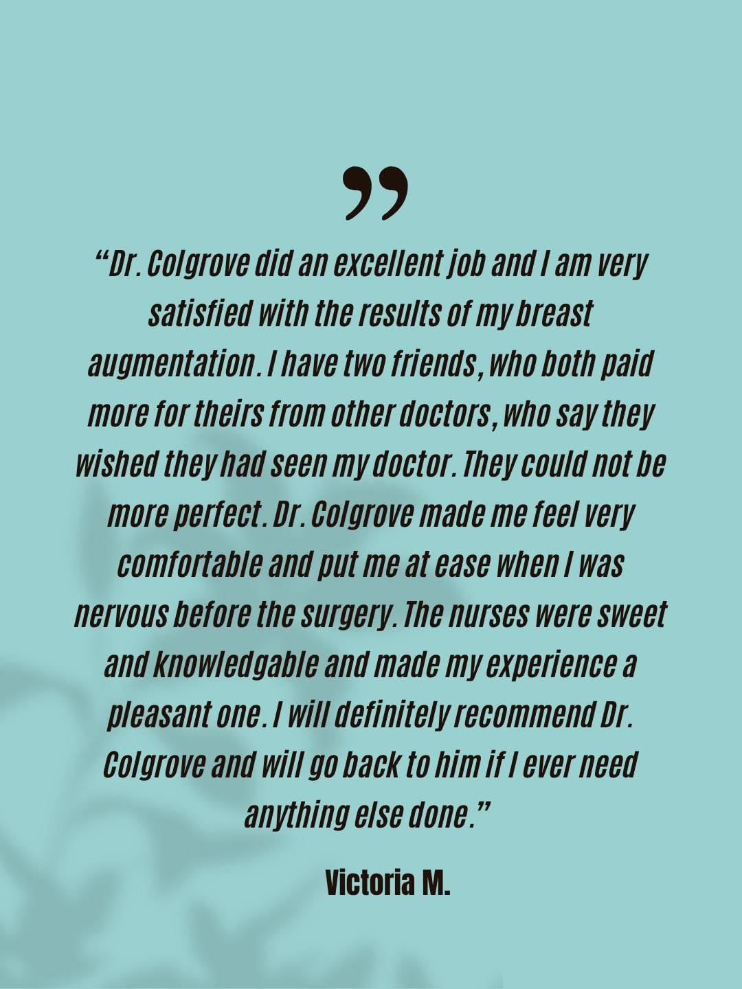 A testimonial graphic featuring a five-star patient review from Victoria M. describing her positive breast augmentation experience with Dr. Colgrove. The review highlights her satisfaction with the re